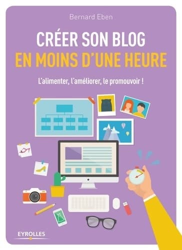 Créer son blog en moins d'une heure l'alimenter l'améliorer le promouvoir ! : L'ALIMENTER L'AMELIORER LE PROMOUVOIR !